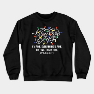 Nurse life Funny I'm Fine Everything Is Fine I'm Fine Crewneck Sweatshirt